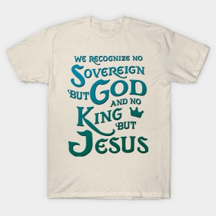 We Recognize No Sovereign But God, And No King But Jesus! Sweatshirt T-Shirt